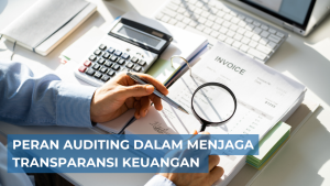 Read more about the article Peran Auditing dalam Menjaga Transparansi Keuangan