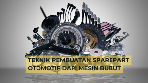 Read more about the article Teknik Pembuatan Spare Part Otomotif Menggunakan Mesin Bubut